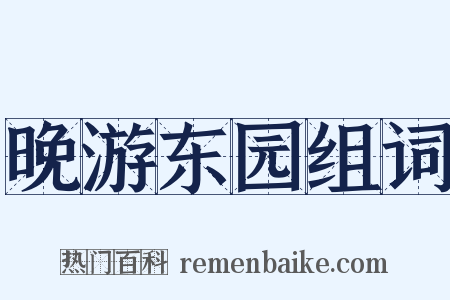 晚游东园组词是什么意思的图片